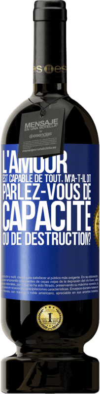 49,95 € | Vin rouge Édition Premium MBS® Réserve L'amour est capable de tout, m'a-t-il dit. Parlez-vous de capacité ou de destruction? Étiquette Bleue. Étiquette personnalisable Réserve 12 Mois Récolte 2015 Tempranillo