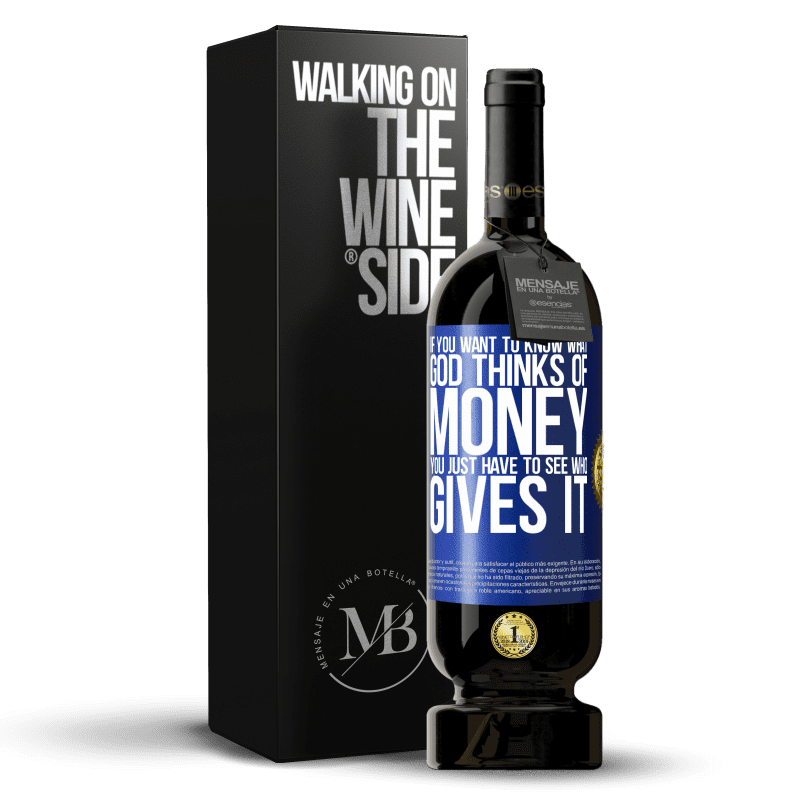 49,95 € Free Shipping | Red Wine Premium Edition MBS® Reserve If you want to know what God thinks of money, you just have to see who gives it Blue Label. Customizable label Reserve 12 Months Harvest 2014 Tempranillo