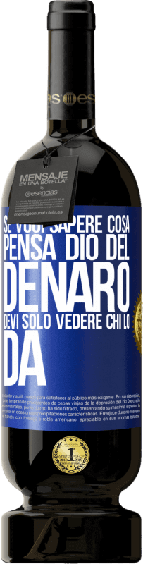 49,95 € | Vino rosso Edizione Premium MBS® Riserva Se vuoi sapere cosa pensa Dio del denaro, devi solo vedere chi lo dà Etichetta Blu. Etichetta personalizzabile Riserva 12 Mesi Raccogliere 2015 Tempranillo