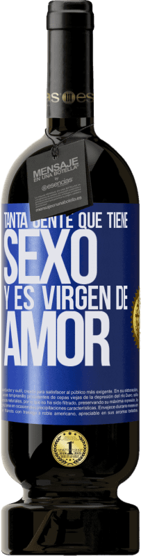 «Tanta gente que tiene sexo y es virgen de amor» Edición Premium MBS® Reserva