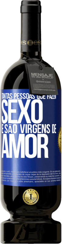 «Tantas pessoas que fazem sexo e são virgens de amor» Edição Premium MBS® Reserva