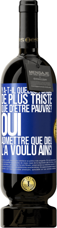 49,95 € Envoi gratuit | Vin rouge Édition Premium MBS® Réserve Y a-t-il quelque chose de plus triste que d'être pauvre? Oui admettre que Dieu l'a voulu ainsi Étiquette Bleue. Étiquette personnalisable Réserve 12 Mois Récolte 2016 Tempranillo