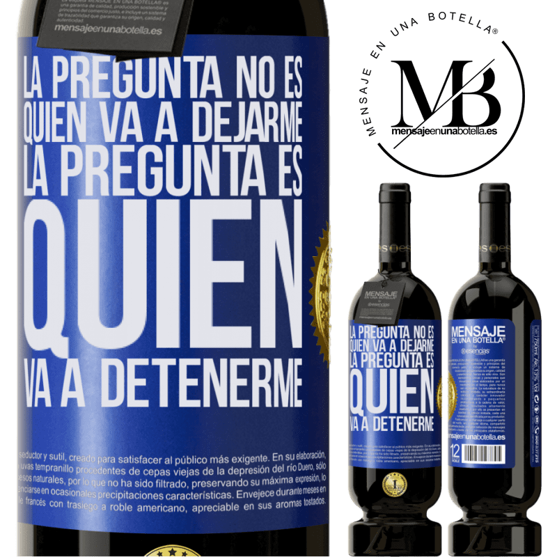 39,95 € Envío gratis | Vino Tinto Edición Premium MBS® Reserva La pregunta no es quién va a dejarme. La pregunta es quién va a detenerme Etiqueta Azul. Etiqueta personalizable Reserva 12 Meses Cosecha 2015 Tempranillo