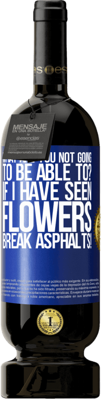 «what are you not going to be able to? If I have seen flowers break asphalts!» Premium Edition MBS® Reserve