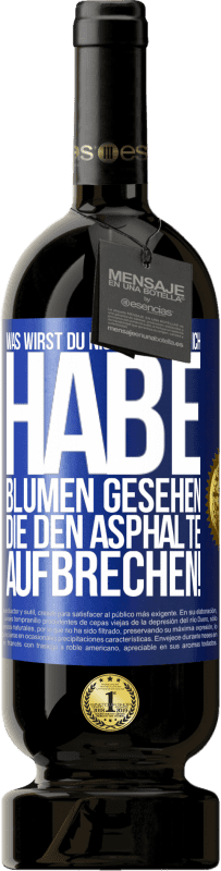 49,95 € | Rotwein Premium Ausgabe MBS® Reserve Was wirst du nicht können? Ich habe Blumen gesehen, die den Asphalte aufbrechen! Blaue Markierung. Anpassbares Etikett Reserve 12 Monate Ernte 2015 Tempranillo