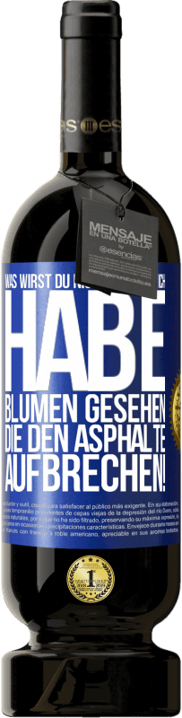 49,95 € Kostenloser Versand | Rotwein Premium Ausgabe MBS® Reserve Was wirst du nicht können? Ich habe Blumen gesehen, die den Asphalte aufbrechen! Blaue Markierung. Anpassbares Etikett Reserve 12 Monate Ernte 2016 Tempranillo