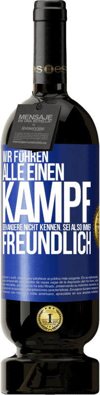 49,95 € | Rotwein Premium Ausgabe MBS® Reserve Wir führen alle einen Kampf, den andere nicht kennen. Sei also immer freundlich Blaue Markierung. Anpassbares Etikett Reserve 12 Monate Ernte 2015 Tempranillo