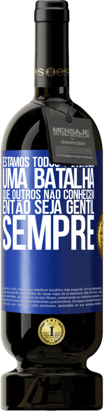 49,95 € | Vinho tinto Edição Premium MBS® Reserva Estamos todos travando uma batalha que outros não conhecem. Então seja gentil, sempre Etiqueta Azul. Etiqueta personalizável Reserva 12 Meses Colheita 2016 Tempranillo