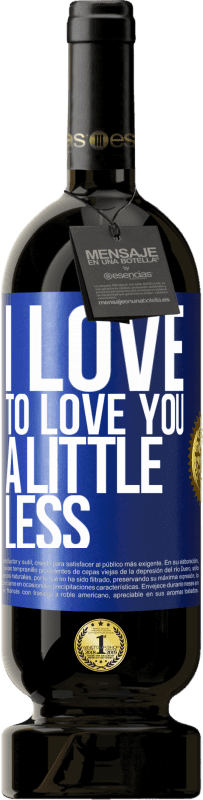 49,95 € | Red Wine Premium Edition MBS® Reserve I love to love you a little less Blue Label. Customizable label Reserve 12 Months Harvest 2014 Tempranillo