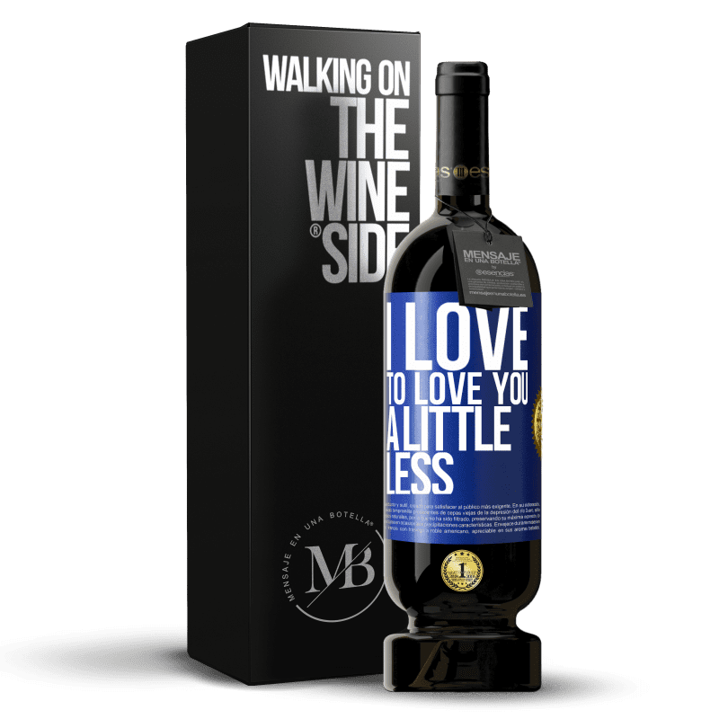 49,95 € Free Shipping | Red Wine Premium Edition MBS® Reserve I love to love you a little less Blue Label. Customizable label Reserve 12 Months Harvest 2014 Tempranillo