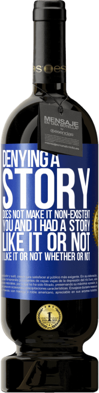49,95 € Free Shipping | Red Wine Premium Edition MBS® Reserve Denying a story does not make it non-existent. You and I had a story. Like it or not. I like it or not. Whether or not Blue Label. Customizable label Reserve 12 Months Harvest 2016 Tempranillo