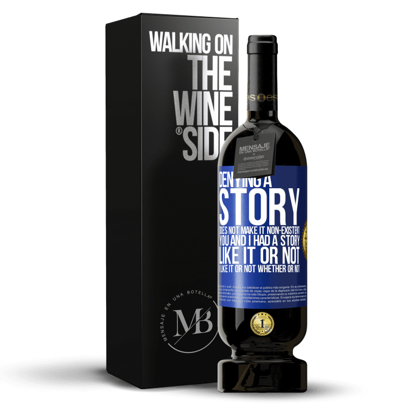 49,95 € Free Shipping | Red Wine Premium Edition MBS® Reserve Denying a story does not make it non-existent. You and I had a story. Like it or not. I like it or not. Whether or not Blue Label. Customizable label Reserve 12 Months Harvest 2015 Tempranillo