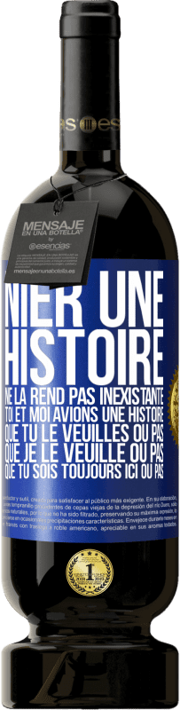 49,95 € | Vin rouge Édition Premium MBS® Réserve Nier une histoire ne la rend pas inexistante. Toi et moi avions une histoire. Que tu le veuilles ou pas. Que je le veuille ou pa Étiquette Bleue. Étiquette personnalisable Réserve 12 Mois Récolte 2015 Tempranillo