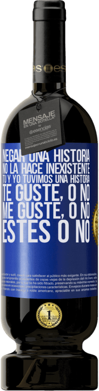 49,95 € Envío gratis | Vino Tinto Edición Premium MBS® Reserva Negar una historia no la hace inexistente. Tú y yo tuvimos una historia. Te guste, o no. Me guste, o no. Estés o no Etiqueta Azul. Etiqueta personalizable Reserva 12 Meses Cosecha 2016 Tempranillo