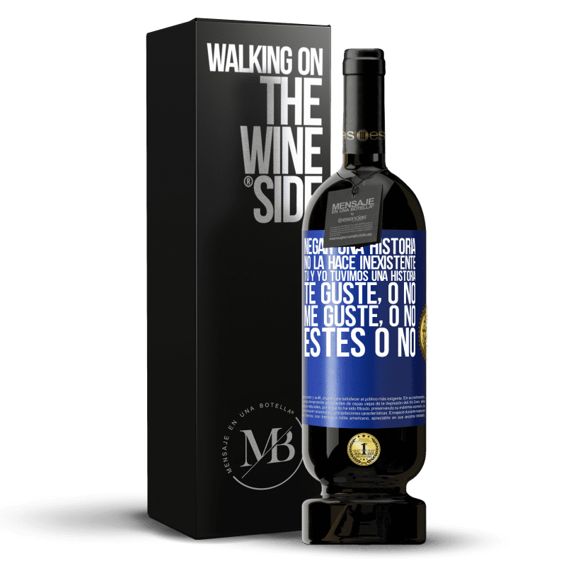 49,95 € Envío gratis | Vino Tinto Edición Premium MBS® Reserva Negar una historia no la hace inexistente. Tú y yo tuvimos una historia. Te guste, o no. Me guste, o no. Estés o no Etiqueta Azul. Etiqueta personalizable Reserva 12 Meses Cosecha 2015 Tempranillo