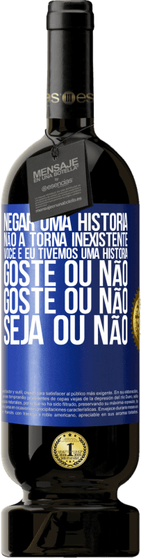 49,95 € | Vinho tinto Edição Premium MBS® Reserva Negar uma história não a torna inexistente. Você e eu tivemos uma história. Goste ou não. Goste ou não. Seja ou não Etiqueta Azul. Etiqueta personalizável Reserva 12 Meses Colheita 2015 Tempranillo