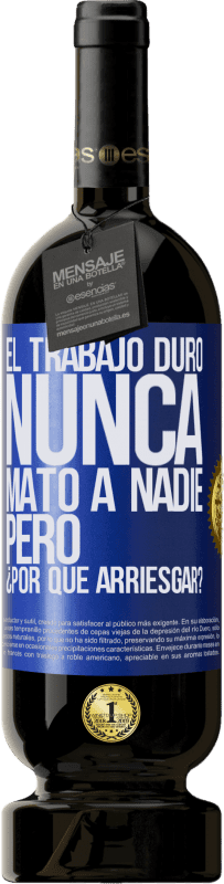 49,95 € Envío gratis | Vino Tinto Edición Premium MBS® Reserva El trabajo duro nunca mató a nadie, pero ¿por qué arriesgar? Etiqueta Azul. Etiqueta personalizable Reserva 12 Meses Cosecha 2015 Tempranillo