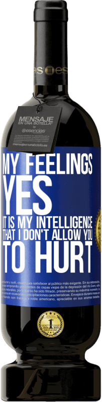 «My feelings, yes. It is my intelligence that I don't allow you to hurt» Premium Edition MBS® Reserve