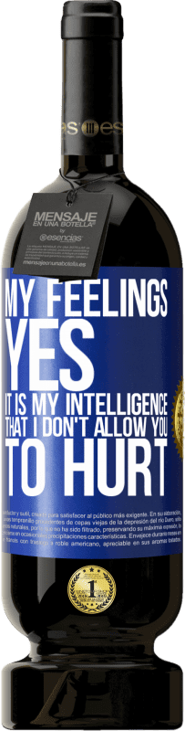 49,95 € | Red Wine Premium Edition MBS® Reserve My feelings, yes. It is my intelligence that I don't allow you to hurt Blue Label. Customizable label Reserve 12 Months Harvest 2015 Tempranillo