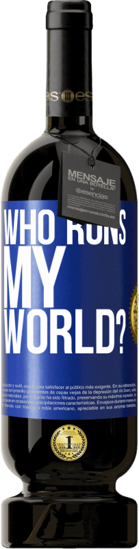 49,95 € | Red Wine Premium Edition MBS® Reserve who runs my world? Blue Label. Customizable label Reserve 12 Months Harvest 2015 Tempranillo