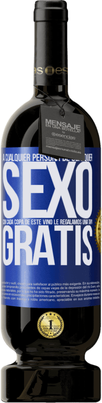 «A cualquier persona de cualquier SEXO con cada copa de este vino le regalamos una tapa GRATIS» Edición Premium MBS® Reserva
