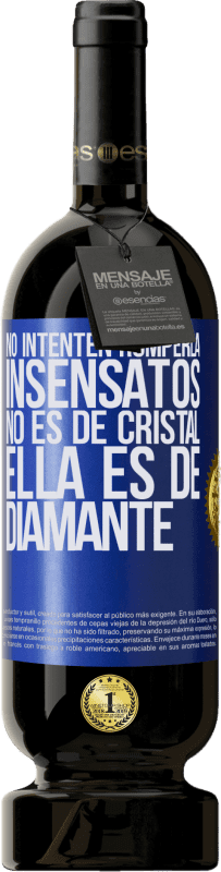 49,95 € | Vino Tinto Edición Premium MBS® Reserva No intenten romperla, insensatos, no es de cristal. Ella es de diamante Etiqueta Azul. Etiqueta personalizable Reserva 12 Meses Cosecha 2015 Tempranillo