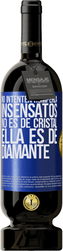 «No intenten romperla, insensatos, no es de cristal. Ella es de diamante» Edición Premium MBS® Reserva