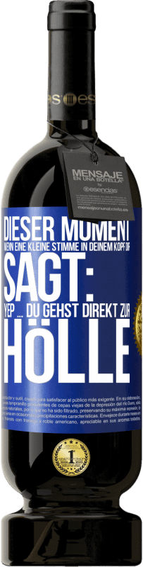 49,95 € | Rotwein Premium Ausgabe MBS® Reserve Dieser Moment wenn eine kleine Stimme in deinem Kopf dir sagt: Yep ... du gehst direkt zur Hölle Blaue Markierung. Anpassbares Etikett Reserve 12 Monate Ernte 2015 Tempranillo