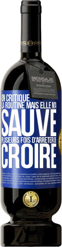 49,95 € Envoi gratuit | Vin rouge Édition Premium MBS® Réserve On critique la routine mais elle m'a sauvé plusieurs fois d'arrêter de croire Étiquette Bleue. Étiquette personnalisable Réserve 12 Mois Récolte 2014 Tempranillo