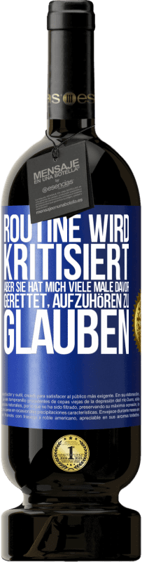 49,95 € | Rotwein Premium Ausgabe MBS® Reserve Routine wird kritisiert, aber sie hat mich viele Male davor gerettet, aufzuhören zu glauben Blaue Markierung. Anpassbares Etikett Reserve 12 Monate Ernte 2014 Tempranillo