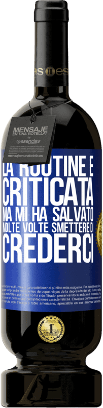 49,95 € | Vino rosso Edizione Premium MBS® Riserva La routine è criticata, ma mi ha salvato molte volte smettere di crederci Etichetta Blu. Etichetta personalizzabile Riserva 12 Mesi Raccogliere 2015 Tempranillo