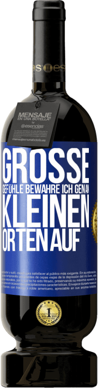 49,95 € | Rotwein Premium Ausgabe MBS® Reserve Große Gefühle bewahre ich gen an kleinen Orten auf Blaue Markierung. Anpassbares Etikett Reserve 12 Monate Ernte 2015 Tempranillo