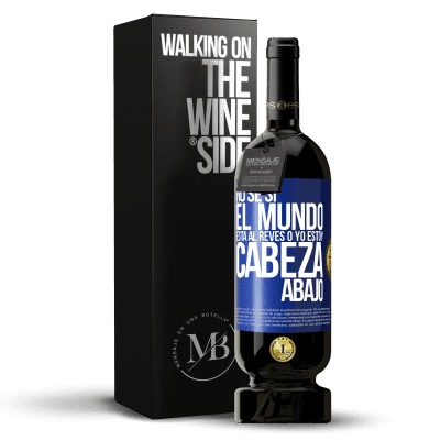 «No sé si el mundo está al revés o yo estoy cabeza abajo» Edición Premium MBS® Reserva
