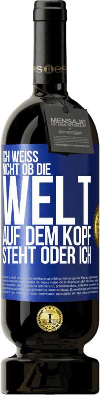 49,95 € Kostenloser Versand | Rotwein Premium Ausgabe MBS® Reserve Ich weiß nicht, ob die Welt auf dem Kopf steht oder ich Blaue Markierung. Anpassbares Etikett Reserve 12 Monate Ernte 2016 Tempranillo