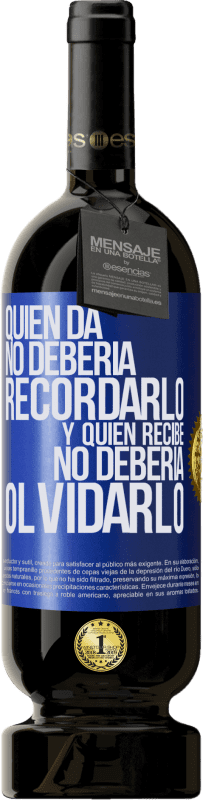 49,95 € | Vino Tinto Edición Premium MBS® Reserva Quien da no debería recordarlo, y quien recibe, no debería olvidarlo Etiqueta Azul. Etiqueta personalizable Reserva 12 Meses Cosecha 2015 Tempranillo