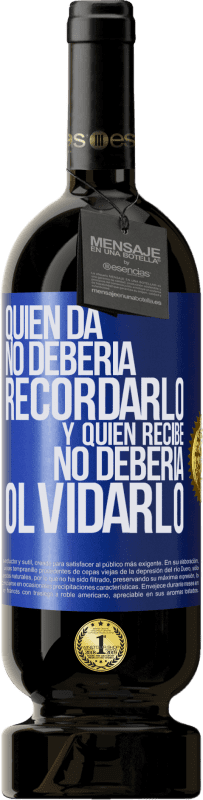 «Quien da no debería recordarlo, y quien recibe, no debería olvidarlo» Edición Premium MBS® Reserva