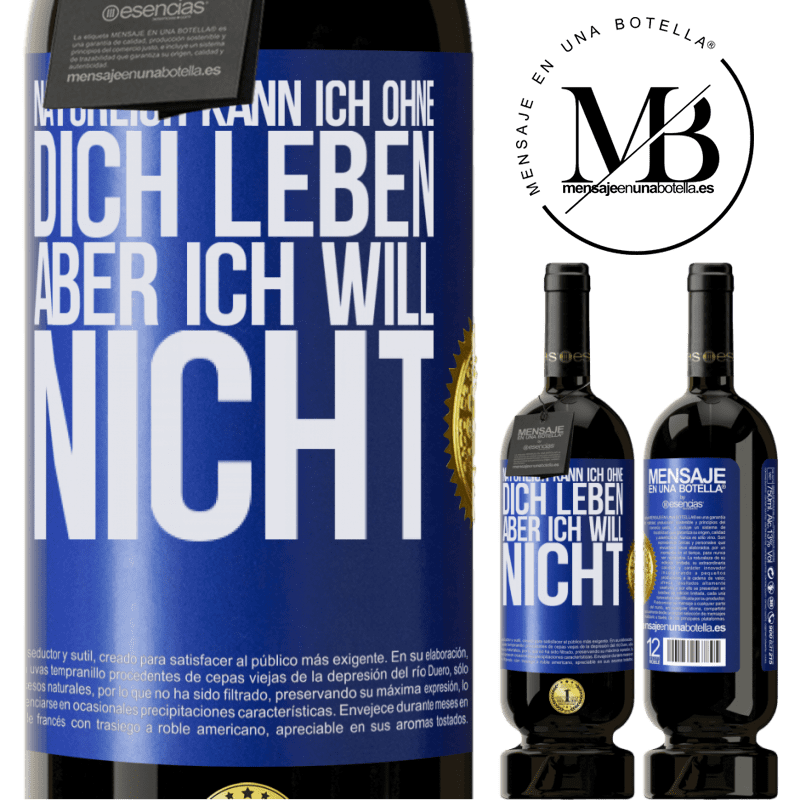 49,95 € Kostenloser Versand | Rotwein Premium Ausgabe MBS® Reserve Natürlich kann ich ohne dich leben. Aber ich will nicht Blaue Markierung. Anpassbares Etikett Reserve 12 Monate Ernte 2014 Tempranillo