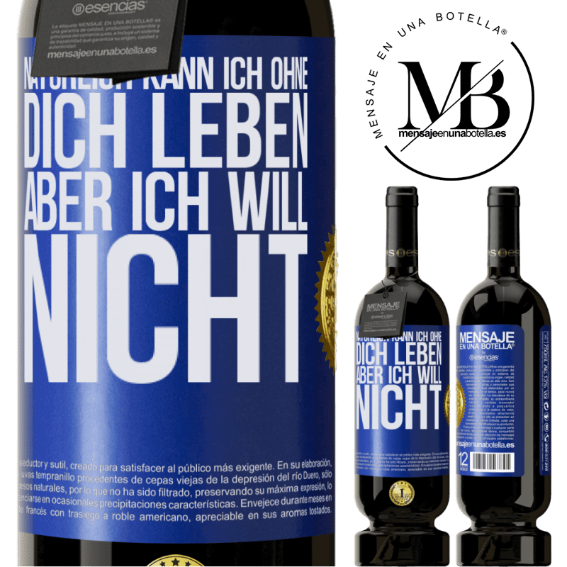 49,95 € Kostenloser Versand | Rotwein Premium Ausgabe MBS® Reserve Natürlich kann ich ohne dich leben. Aber ich will nicht Blaue Markierung. Anpassbares Etikett Reserve 12 Monate Ernte 2016 Tempranillo