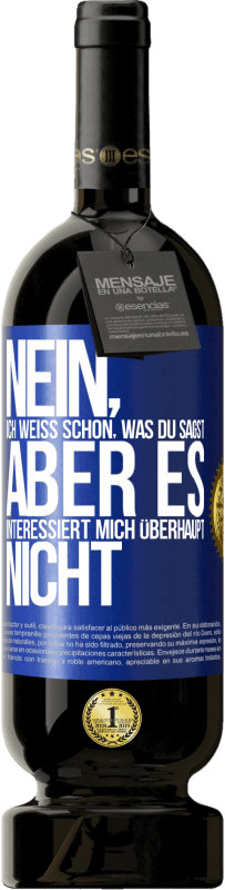 49,95 € | Rotwein Premium Ausgabe MBS® Reserve Nein, ich weiß schon, was du sagst, aber es interessiert mich überhaupt nicht Blaue Markierung. Anpassbares Etikett Reserve 12 Monate Ernte 2015 Tempranillo