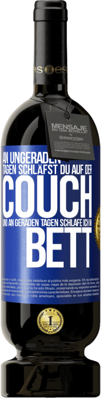 49,95 € | Rotwein Premium Ausgabe MBS® Reserve An ungeraden Tagen schläfst du auf der Couch und an geraden Tagen schlafe ich im Bett. Blaue Markierung. Anpassbares Etikett Reserve 12 Monate Ernte 2015 Tempranillo