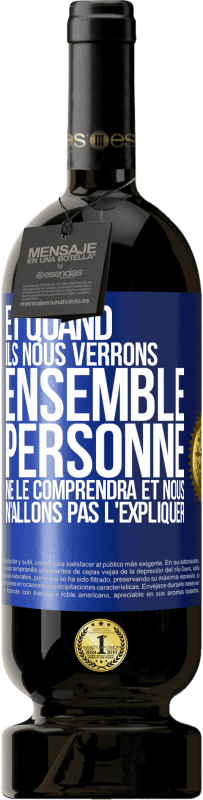 49,95 € | Vin rouge Édition Premium MBS® Réserve Et quand ils nous verrons ensemble, personne ne le comprendra et nous n'allons pas l'expliquer Étiquette Bleue. Étiquette personnalisable Réserve 12 Mois Récolte 2015 Tempranillo