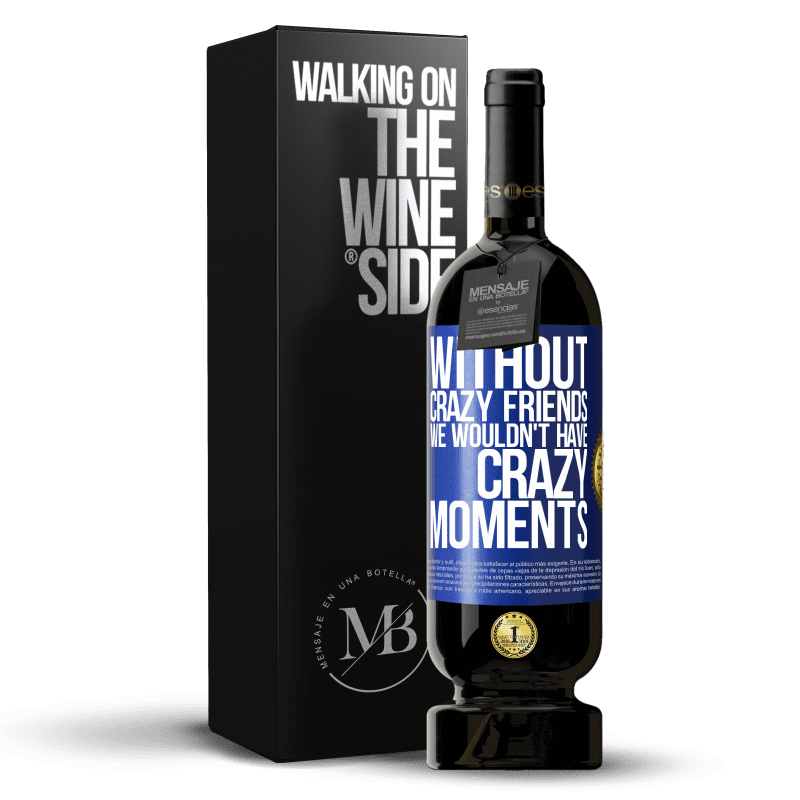 49,95 € Бесплатная доставка | Красное вино Premium Edition MBS® Бронировать Без сумасшедших друзей у нас не было бы сумасшедших моментов Синяя метка. Настраиваемая этикетка Бронировать 12 Месяцы Урожай 2016 Tempranillo