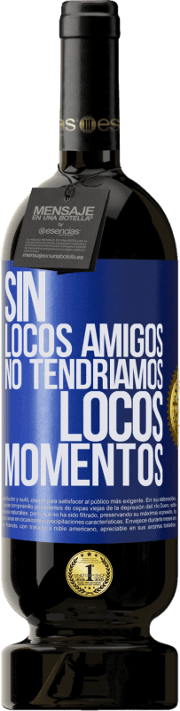 49,95 € | Vino Tinto Edición Premium MBS® Reserva Sin locos amigos no tendríamos locos momentos Etiqueta Azul. Etiqueta personalizable Reserva 12 Meses Cosecha 2016 Tempranillo