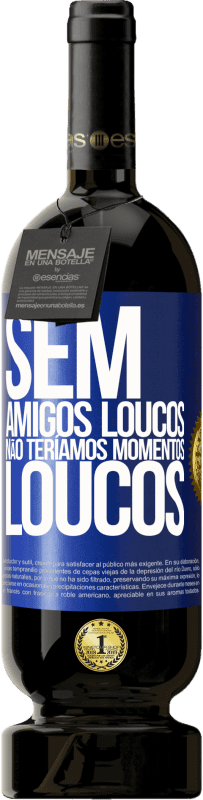 49,95 € | Vinho tinto Edição Premium MBS® Reserva Sem amigos loucos, não teríamos momentos loucos Etiqueta Azul. Etiqueta personalizável Reserva 12 Meses Colheita 2016 Tempranillo