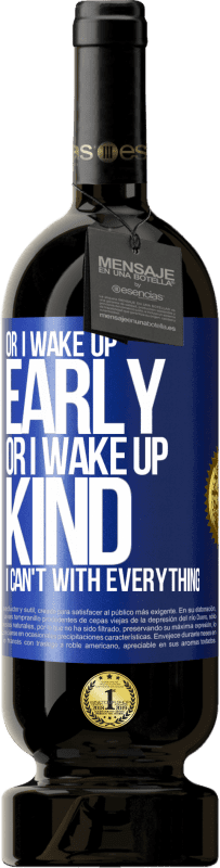 49,95 € | Red Wine Premium Edition MBS® Reserve Or I wake up early, or I wake up kind, I can't with everything Blue Label. Customizable label Reserve 12 Months Harvest 2014 Tempranillo
