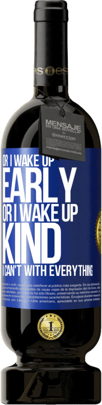 49,95 € | Red Wine Premium Edition MBS® Reserve Or I wake up early, or I wake up kind, I can't with everything Blue Label. Customizable label Reserve 12 Months Harvest 2015 Tempranillo