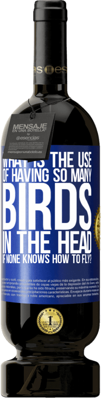 49,95 € | 红酒 高级版 MBS® 预订 如果没人会飞，那么头上有那么多鸟有什么用？ 蓝色标签. 可自定义的标签 预订 12 个月 收成 2014 Tempranillo