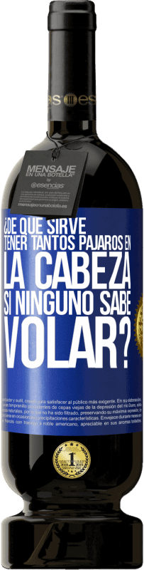 «¿De qué sirve tener tantos pájaros en la cabeza si ninguno sabe volar?» Edición Premium MBS® Reserva