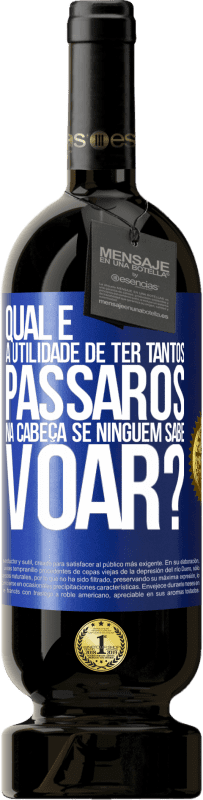 49,95 € | Vinho tinto Edição Premium MBS® Reserva Qual é a utilidade de ter tantos pássaros na cabeça se ninguém sabe voar? Etiqueta Azul. Etiqueta personalizável Reserva 12 Meses Colheita 2014 Tempranillo