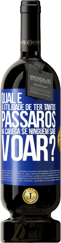49,95 € Envio grátis | Vinho tinto Edição Premium MBS® Reserva Qual é a utilidade de ter tantos pássaros na cabeça se ninguém sabe voar? Etiqueta Azul. Etiqueta personalizável Reserva 12 Meses Colheita 2016 Tempranillo